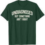 Undiagnosed But Something Ain't Right Funny Saying T-Shirt