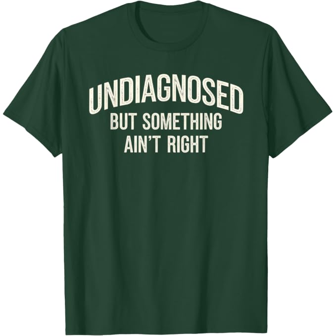 Undiagnosed But Something Ain't Right Funny Saying T-Shirt