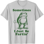 Sometimes I Just Be Fartin' Frog | Funny T-Shirt