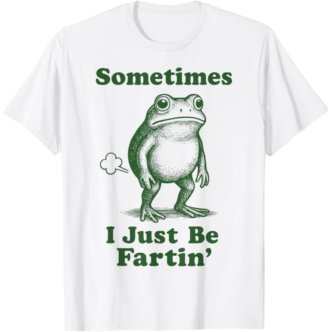 Sometimes I Just Be Fartin' Frog | Funny T-Shirt
