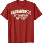Undiagnosed But Something Ain't Right Funny Saying T-Shirt