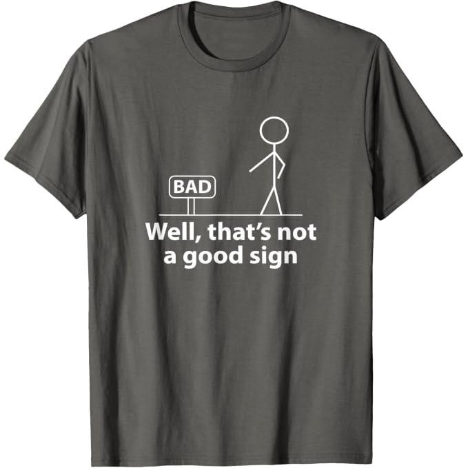 Well Thats Not A Good Sign | Funny T-Shirt