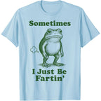 Sometimes I Just Be Fartin' Frog | Funny T-Shirt
