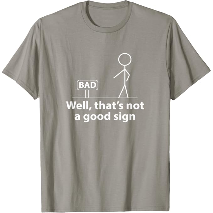 Well Thats Not A Good Sign | Funny T-Shirt