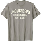 Undiagnosed But Something Ain't Right Funny Saying T-Shirt