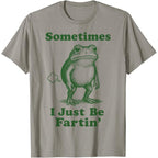 Sometimes I Just Be Fartin' Frog | Funny T-Shirt