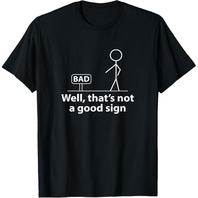 Well Thats Not A Good Sign | Funny T-Shirt