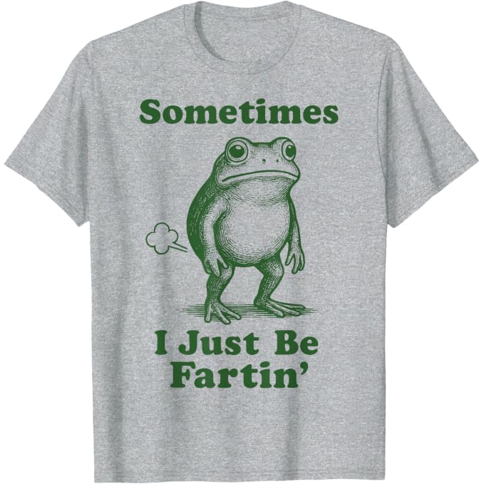 Sometimes I Just Be Fartin' Frog | Funny T-Shirt