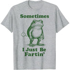 Sometimes I Just Be Fartin' Frog | Funny T-Shirt